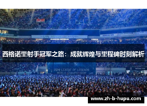 西格诺里射手冠军之路：成就辉煌与里程碑时刻解析