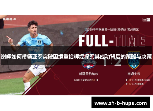 谢晖如何带领亚泰突破困境重拾辉煌探索其成功背后的策略与决策 谢晖如何带领亚泰突破困境重拾辉煌探索其成功背后的策略与决策