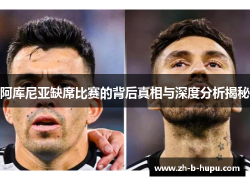 阿库尼亚缺席比赛的背后真相与深度分析揭秘