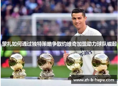 蒙扎如何通过独特策略争取约维奇加盟助力球队崛起